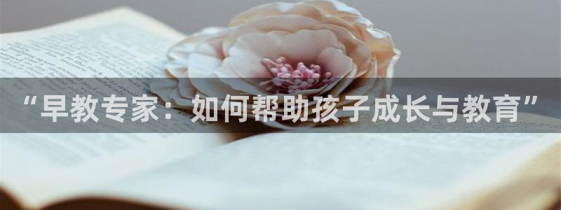 天狮娱乐推荐：“早教专家：如何帮助孩子成长与教育”