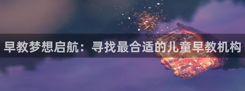 天狮娱乐负责人：早教梦想启航：寻找最合适的儿童早教机构