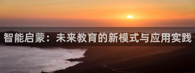 天狮娱乐 amp c主管20476：智能启蒙：未来教育的新模式与应用实践