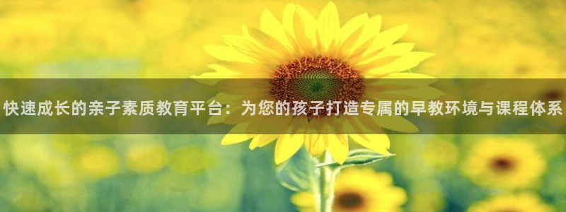 天狮娱乐彩票怎么样：快速成长的亲子素质教育平台：为您的孩子打造专属的早教环境与课