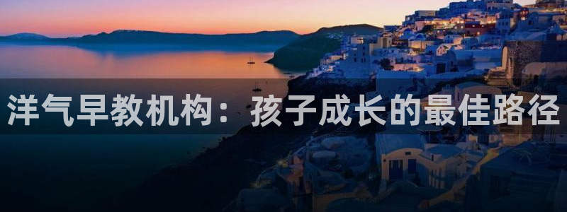 天狮娱乐工资：洋气早教机构：孩子成长的最佳路径