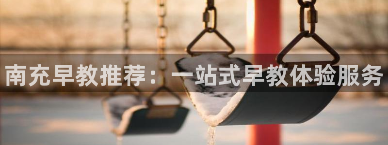 天狮娱乐e招d商98732：南充早教推荐：一站式早教体验服务
