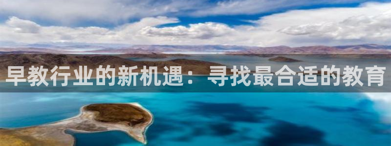 天狮娱乐 82104直招q：早教行业的新机遇：寻找最合适的教育