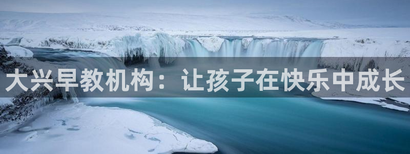 天狮娱乐炔wx15 net：大兴早教机构：让孩子在快乐中成长