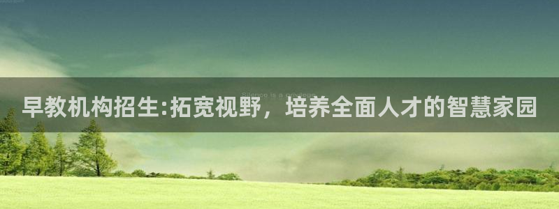 天狮娱乐多：早教机构招生:拓宽视野，培养全面人才的智慧家园